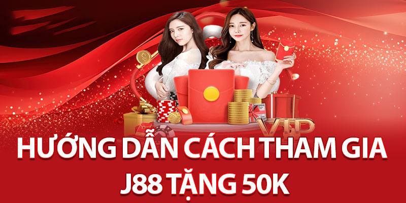 Hướng Dẫn 4 Bước Nhận J88 Tặng 50K Nhanh Nhất